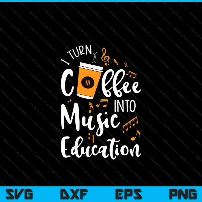 I turn coffee into music education music teacher SVG cut file