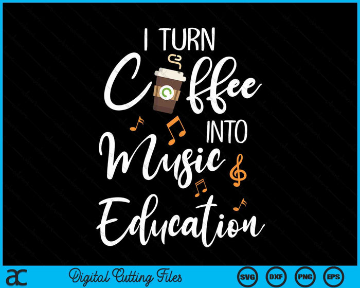 I Turn Coffee Into Music Education Music Teacher Gift SVG PNG Digital Cutting Files