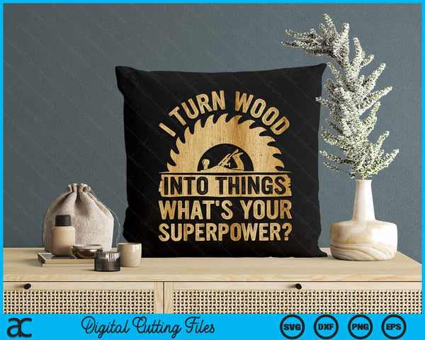 I Turn Wood Into Things Superpower - Woodworking SVG PNG Digital Cutting File