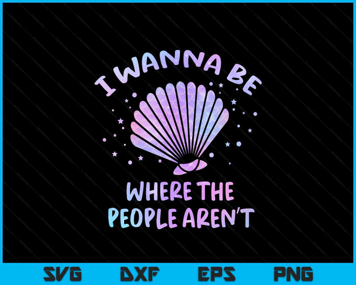 I Wanna Be Where The People Aren't Beach Vacation Mermaid SVG PNG Digital Printable Files