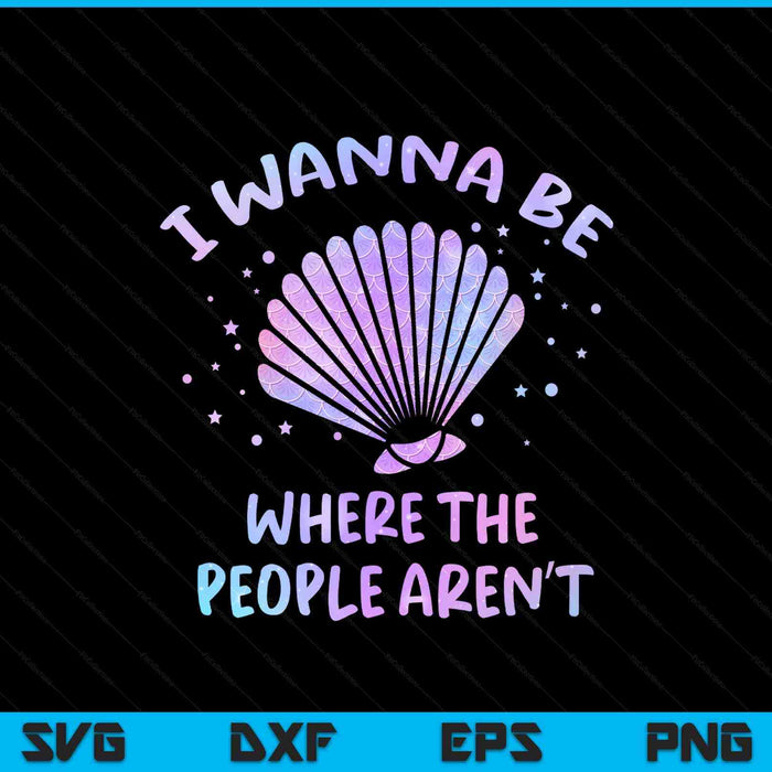 I Wanna Be Where The People Aren't Beach Vacation Mermaid SVG PNG Digital Printable Files