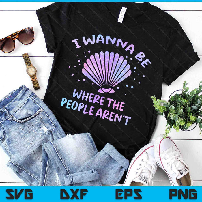 I Wanna Be Where The People Aren't Beach Vacation Mermaid SVG PNG Digital Printable Files