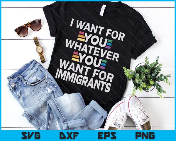I Want For You Whatever You Want For Immigrants Stainless SVG PNG Digital Printable Files