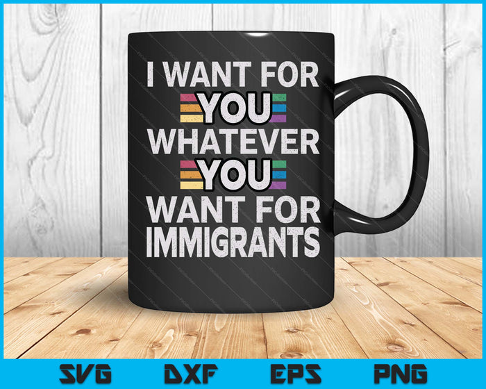 I Want For You Whatever You Want For Immigrants Stainless SVG PNG Digital Printable Files