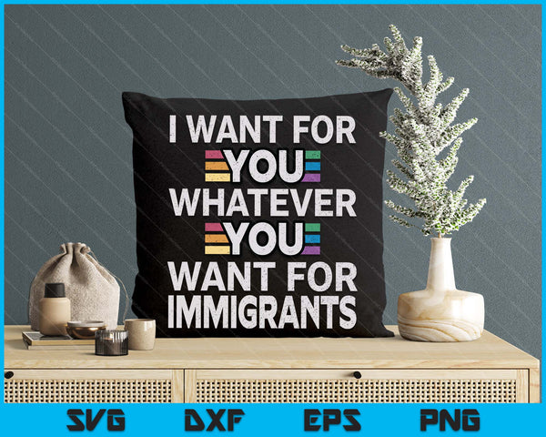 I Want For You Whatever You Want For Immigrants Stainless SVG PNG Digital Printable Files
