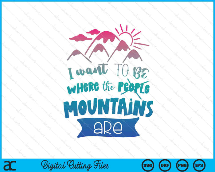 I Want To Be Where The Mountains Are SVG PNG Digital Printable Files