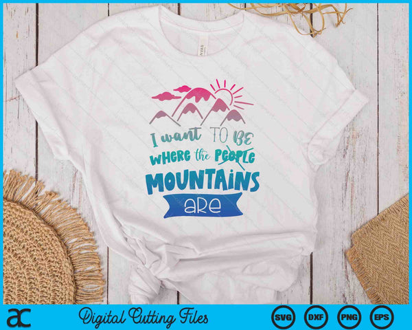 I Want To Be Where The Mountains Are SVG PNG Digital Printable Files