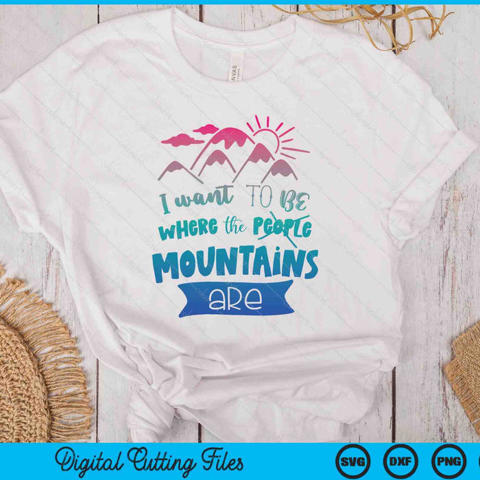 I Want To Be Where The Mountains Are SVG PNG Digital Printable Files