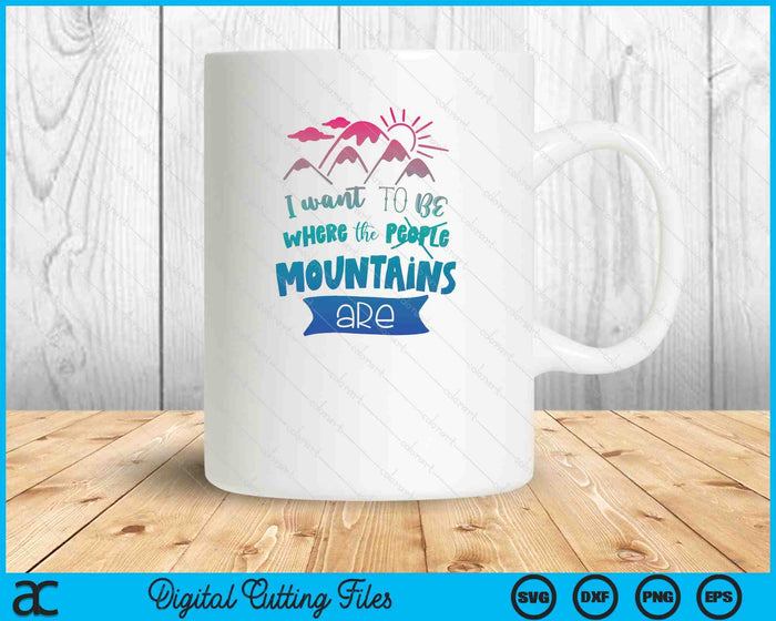 I Want To Be Where The Mountains Are SVG PNG Digital Printable Files