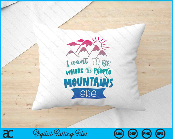 I Want To Be Where The Mountains Are SVG PNG Digital Printable Files