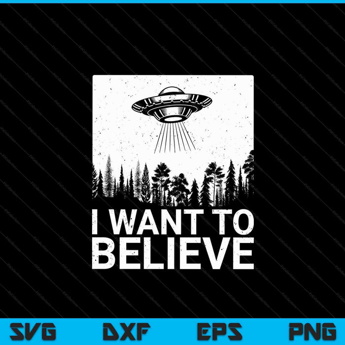 I Want To Believe I Aliens Ufo Area 51 Roswell SVG PNG Digital Cutting Files