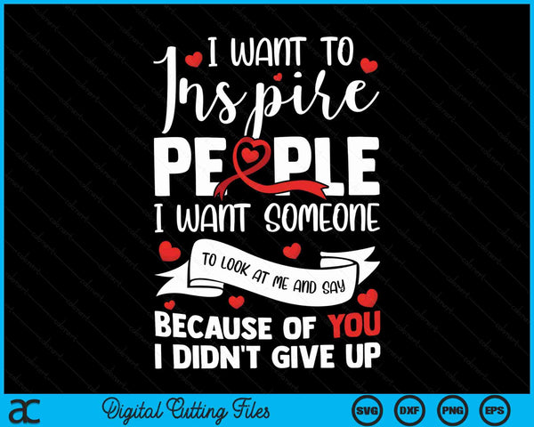 I Want To Inspire People Heart Disease Awareness Heart Surgery Survivor SVG PNG Digital Cutting Files