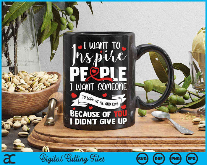 I Want To Inspire People Heart Disease Awareness Heart Surgery Survivor SVG PNG Digital Cutting Files