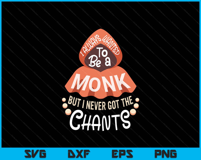 I Wanted To Be A Monk But I Never Got The Chants SVG PNG Digital Printable Files