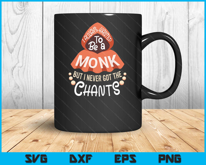 I Wanted To Be A Monk But I Never Got The Chants SVG PNG Digital Printable Files