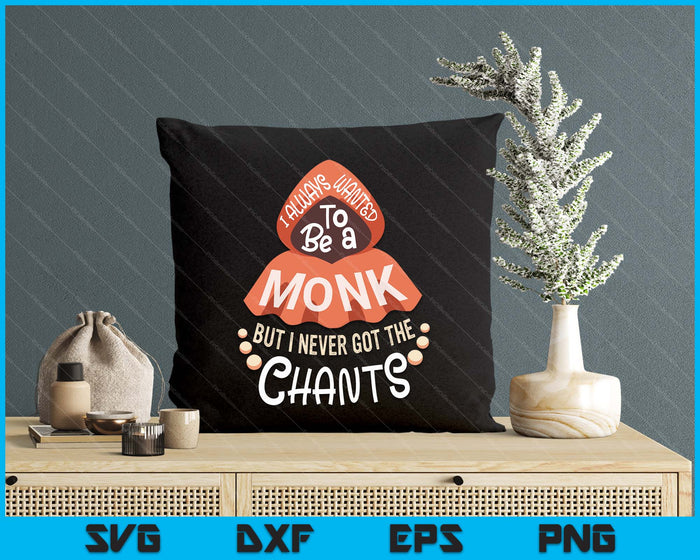 I Wanted To Be A Monk But I Never Got The Chants SVG PNG Digital Printable Files