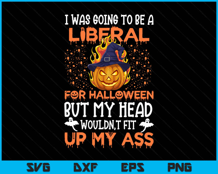 I Was Going To Be A Liberal For Pumpkin And Boo Halloween SVG PNG Digital Printable Files