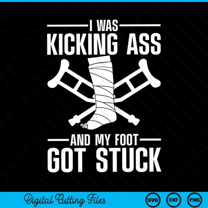 I was kicking ass and my foot got stuck broken leg art SVG cut file