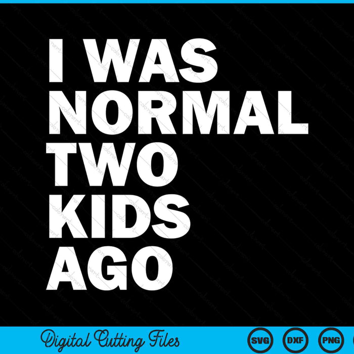I was normal two Kids ago Father's Day SVG cut file