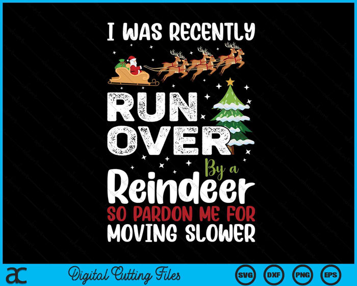 I Was Recently Run Over By A Reindeer Christmas So Pardon SVG PNG Digital Printable Files