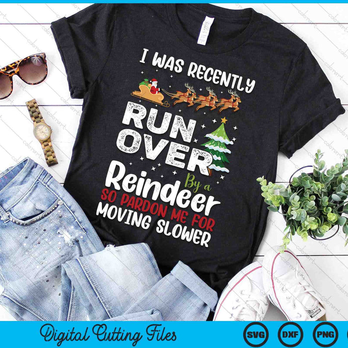 I Was Recently Run Over By A Reindeer Christmas So Pardon SVG PNG Digital Printable Files