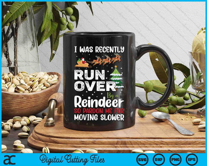 I Was Recently Run Over By A Reindeer Christmas So Pardon SVG PNG Digital Printable Files