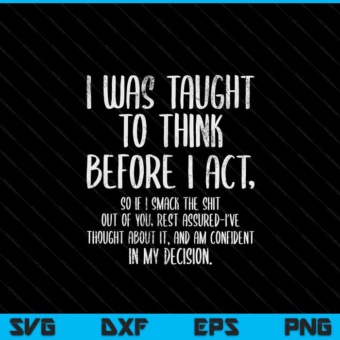 I was taught to think before I act sarcasm sarcastic SVG cut file