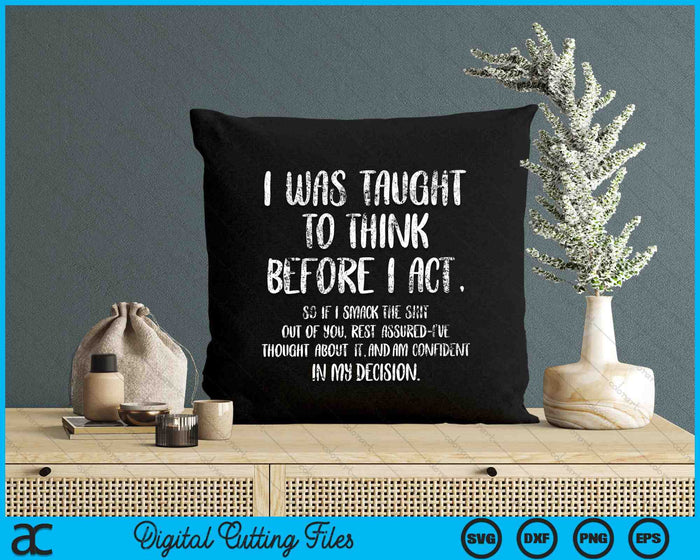 I Was Taught To Think Before I Act Funny Sarcasm Sarcastic SVG PNG Digital Cutting Files