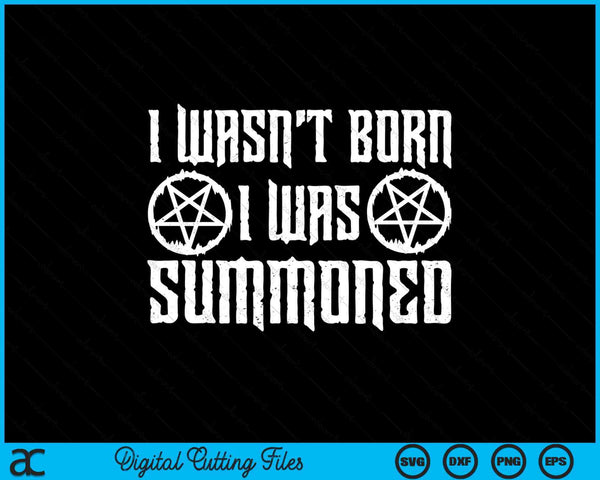 I wasn't born I was summoned Goth demonic humor SVG cut file