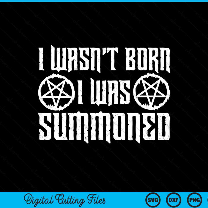 I wasn't born I was summoned Goth demonic humor SVG cut file