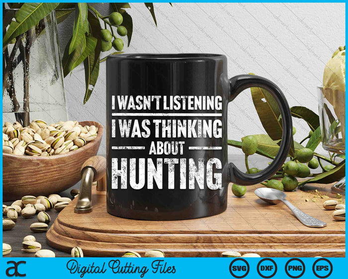 I Wasn't Listening I Was Thinking About Hunting Hunter SVG PNG Digital Cutting Files