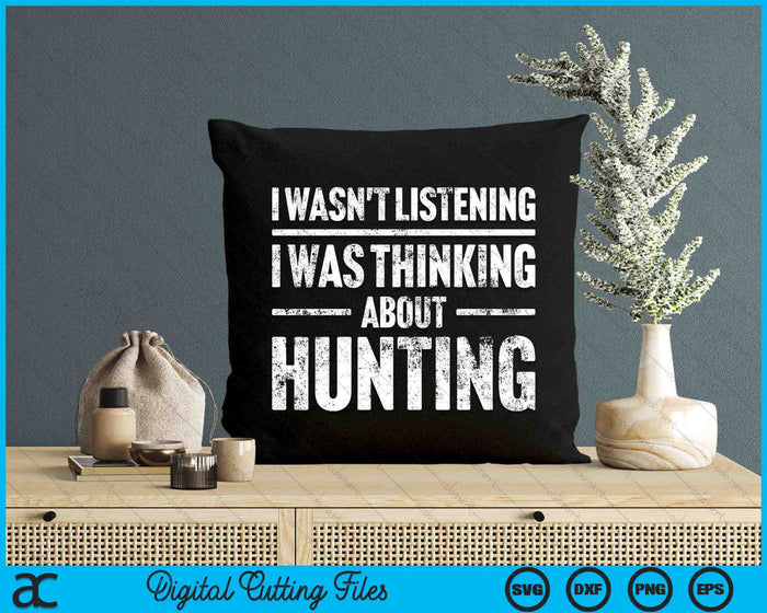 I Wasn't Listening I Was Thinking About Hunting Hunter SVG PNG Digital Cutting Files