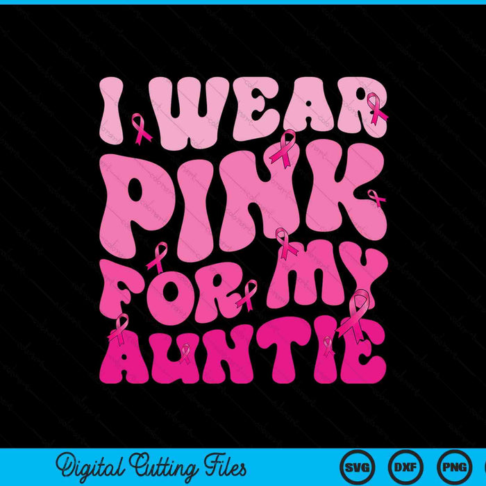 I wear pink for my auntie ribbon breast cancer support squads SVG cut file