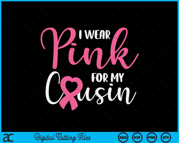 I Wear Pink For My Cousin Breast Cancer SVG PNG Digital Cutting File