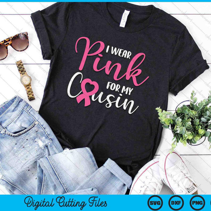 I Wear Pink For My Cousin Breast Cancer SVG PNG Digital Cutting File