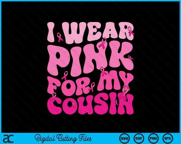 I wear pink for my cousin ribbon breast cancer support squads SVG cut file