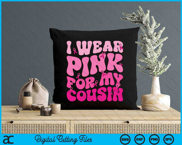 I Wear Pink For My Cousin Ribbon Breast Cancer Support Squads SVG PNG Digital Cutting File