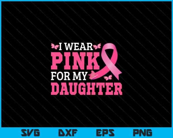 I wear pink for my daughter breast cancer awareness pink ribbon SVG cut file