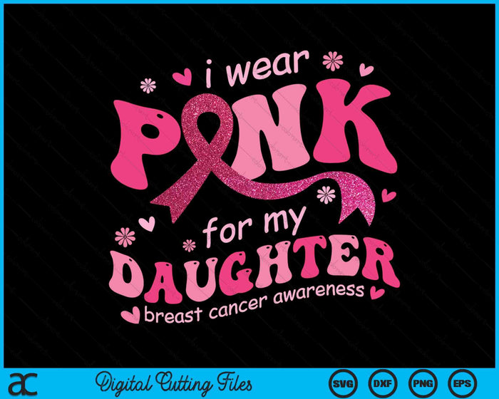 I Wear Pink For My Daughter Breast Cancer Support Squad SVG PNG Digital Cutting File