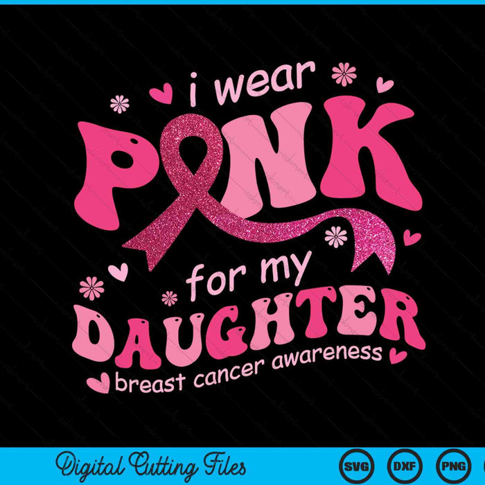 I wear pink for my daughter breast cancer support squad SVG cut file