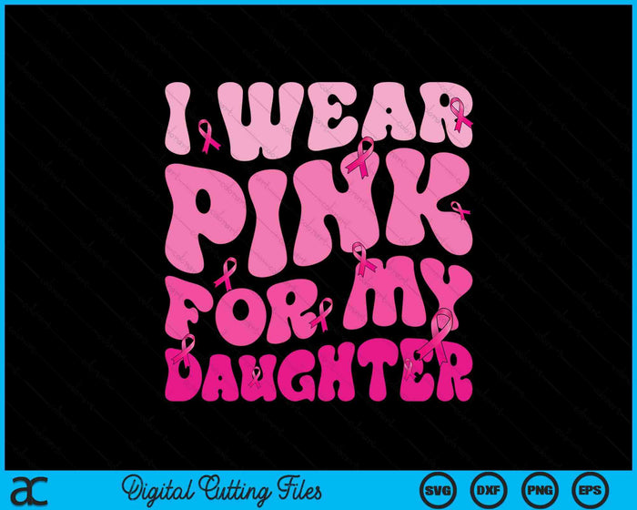 I Wear Pink For My Daughter Ribbon Breast Cancer Support Squads SVG PNG Digital Cutting File