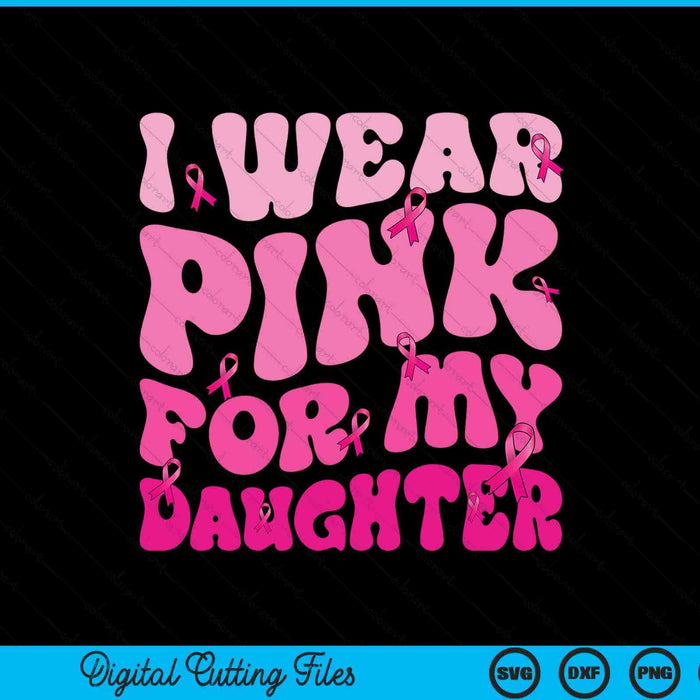 I wear pink for my daughter ribbon breast cancer support squads SVG cut file