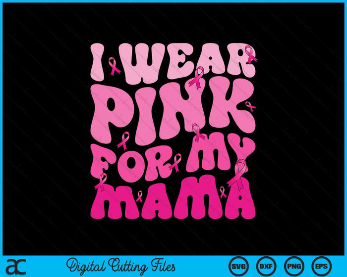 I Wear Pink For My Mama Ribbon Breast Cancer Support Squads SVG PNG Digital Cutting File