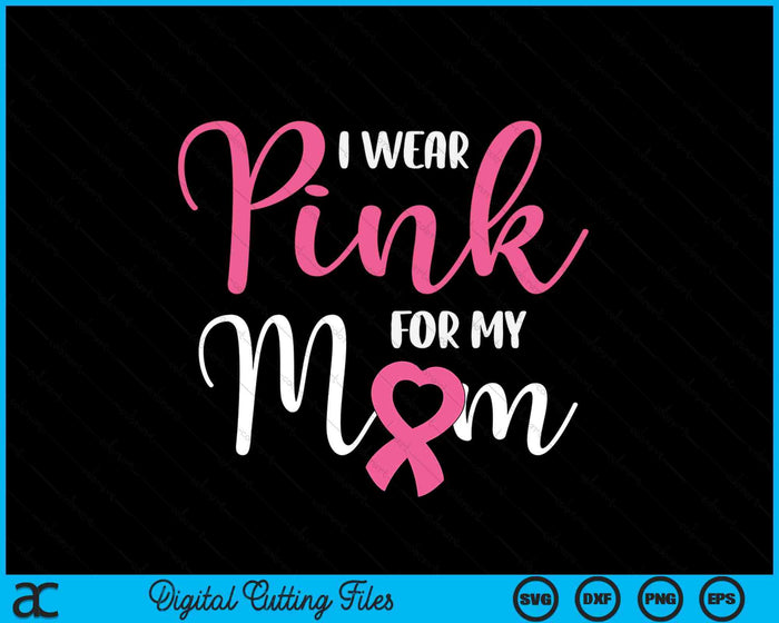 I Wear Pink For My Mom Breast Cancer SVG PNG Digital Cutting File