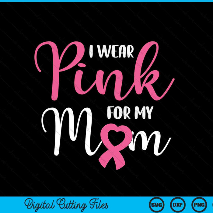 I Wear Pink For My Mom Breast Cancer SVG PNG Digital Cutting File