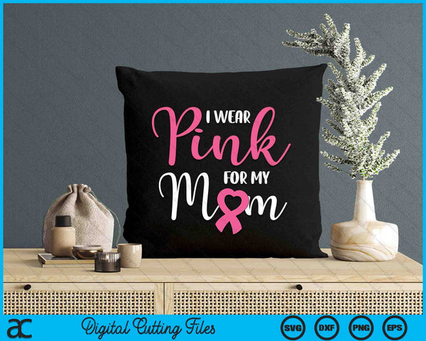 I Wear Pink For My Mom Breast Cancer SVG PNG Digital Cutting File