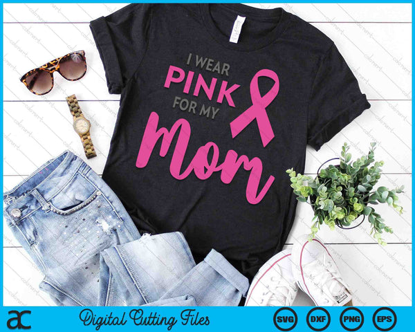 I Wear Pink For My Mom Breast Cancer Awareness SVG PNG Digital Cutting Files