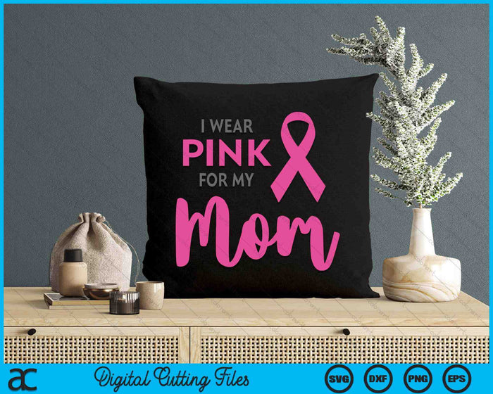 I Wear Pink For My Mom Breast Cancer Awareness SVG PNG Digital Cutting Files