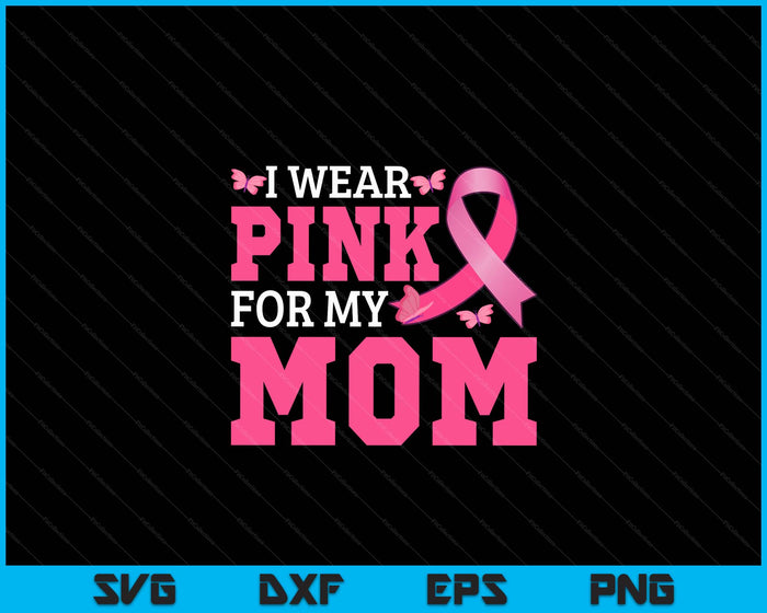 I Wear Pink For My Mom Breast Cancer Awareness Pink Ribbon SVG PNG Digital Cutting File