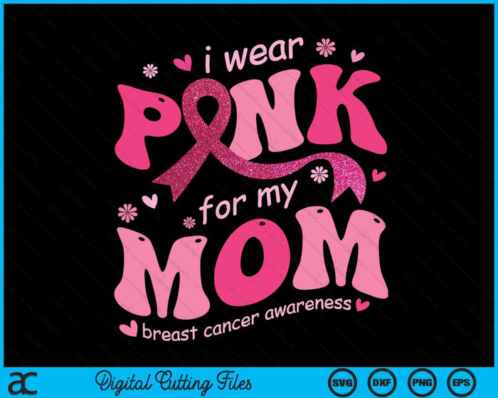 I Wear Pink For My Mom Breast Cancer Support Squad SVG PNG Digital Cutting File